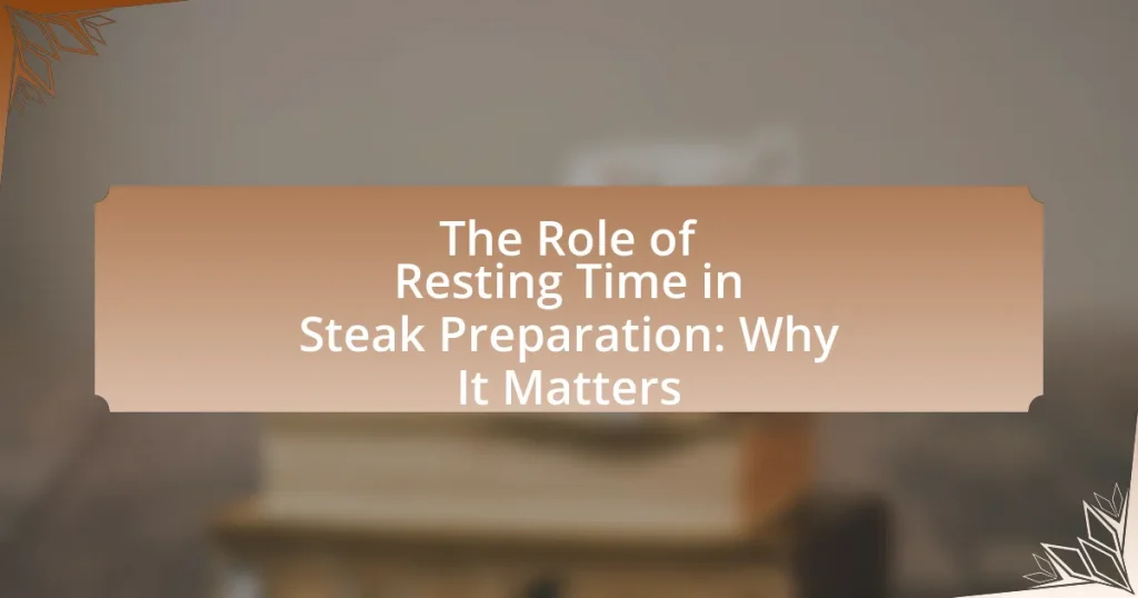 The Role of Resting Time in Steak Preparation: Why It Matters