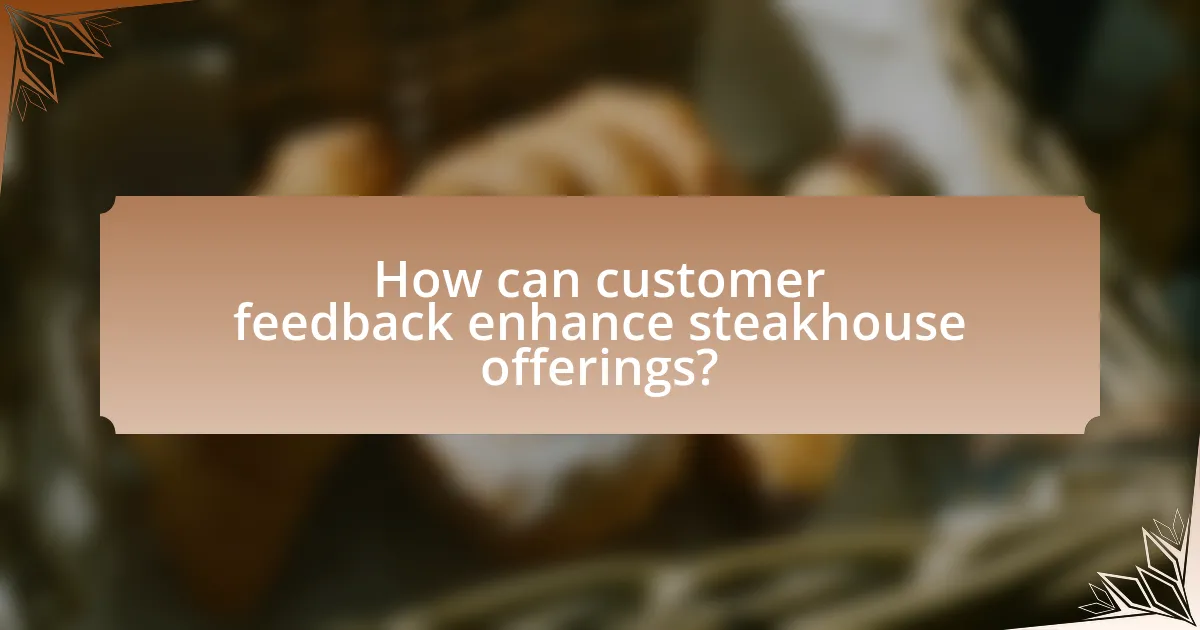 How can customer feedback enhance steakhouse offerings?