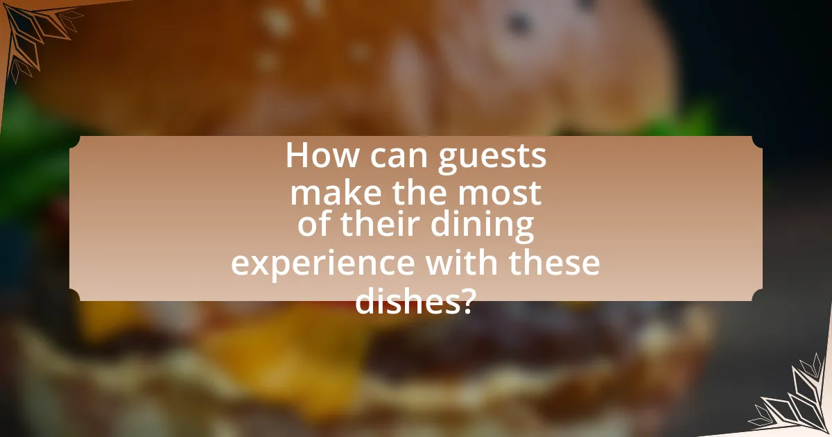 How can guests make the most of their dining experience with these dishes?