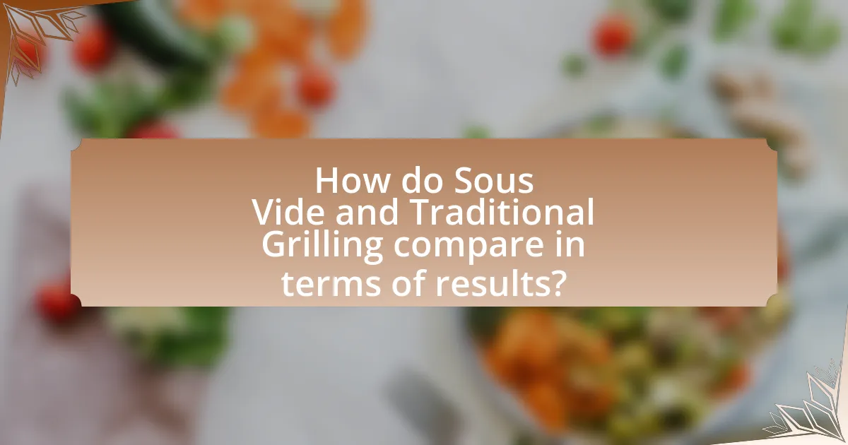 How do Sous Vide and Traditional Grilling compare in terms of results?