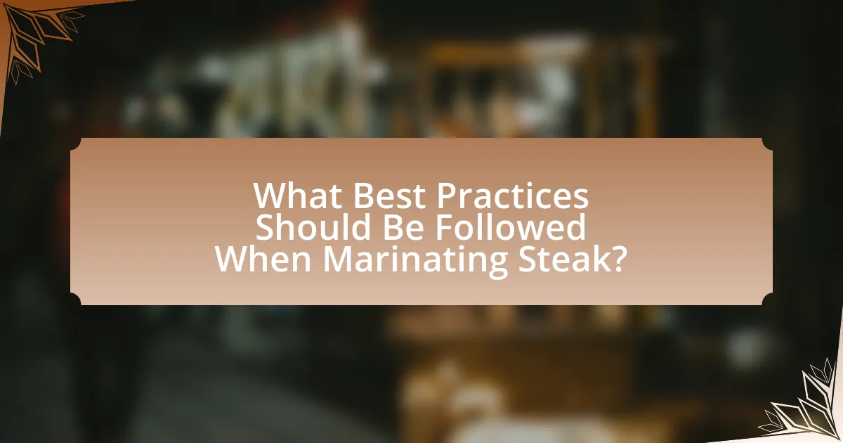 What Best Practices Should Be Followed When Marinating Steak?