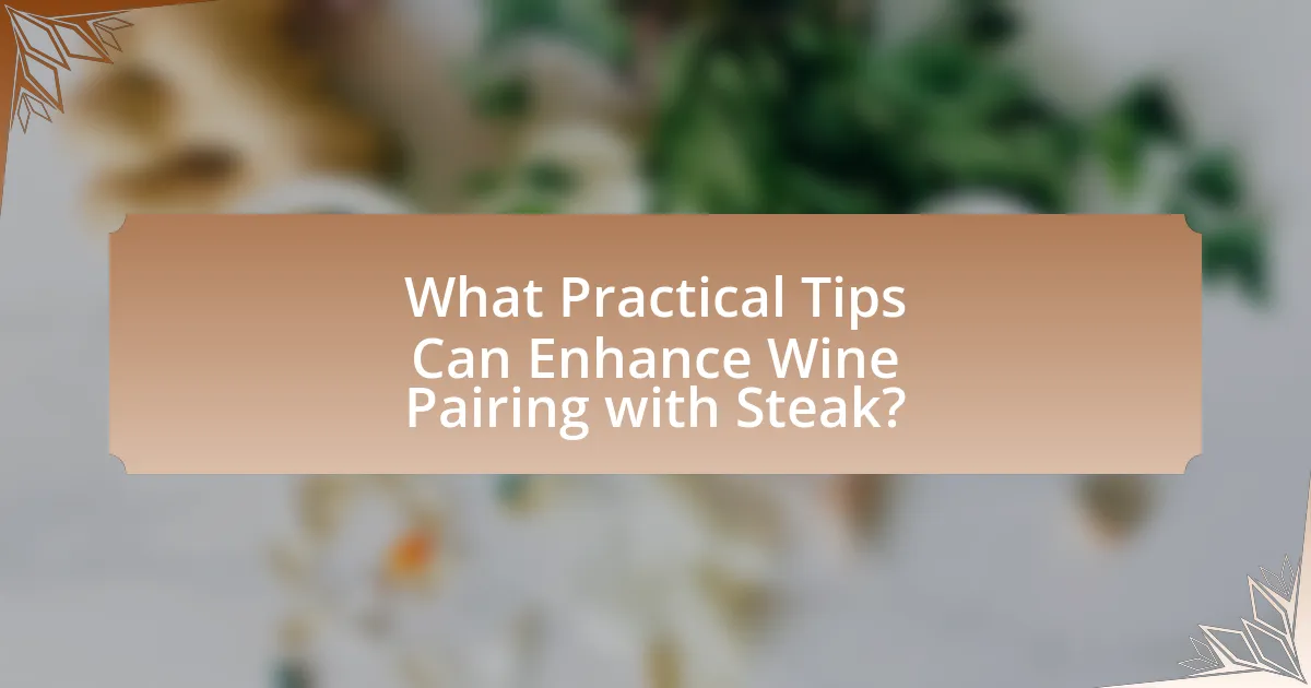 What Practical Tips Can Enhance Wine Pairing with Steak?