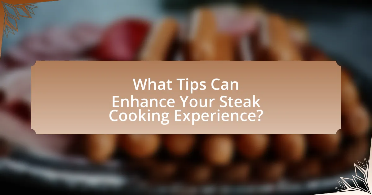 What Tips Can Enhance Your Steak Cooking Experience?