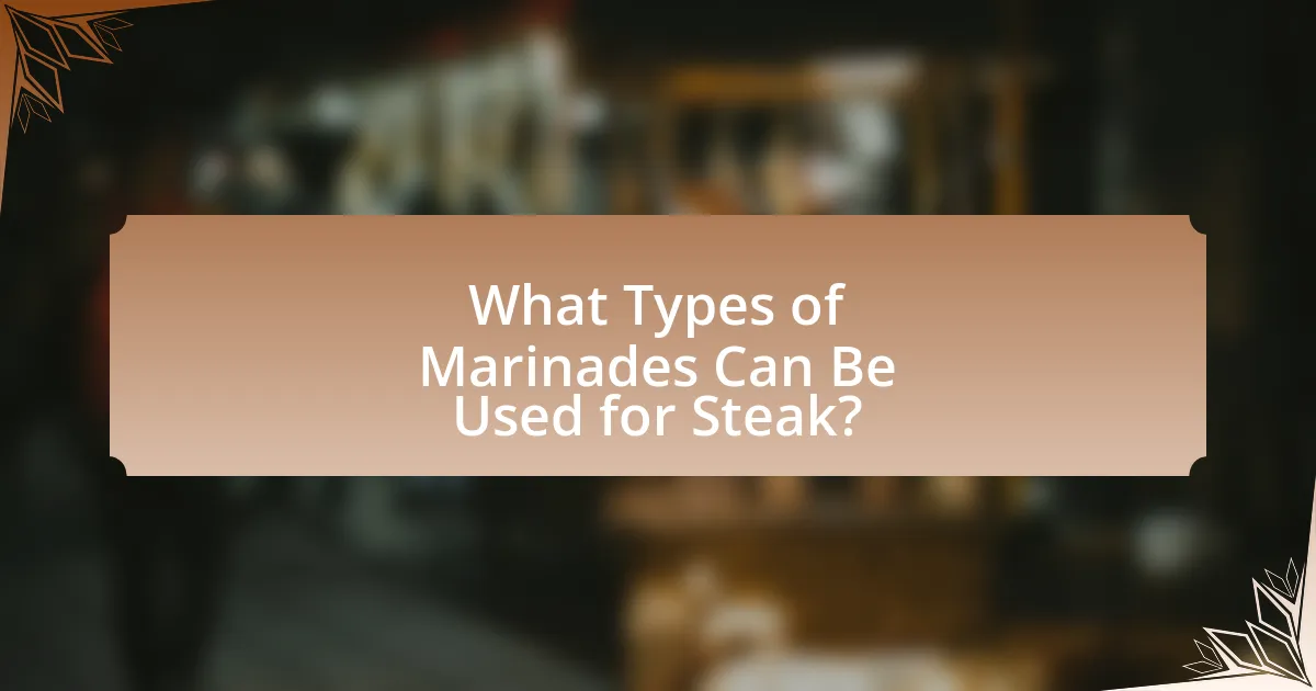 What Types of Marinades Can Be Used for Steak?