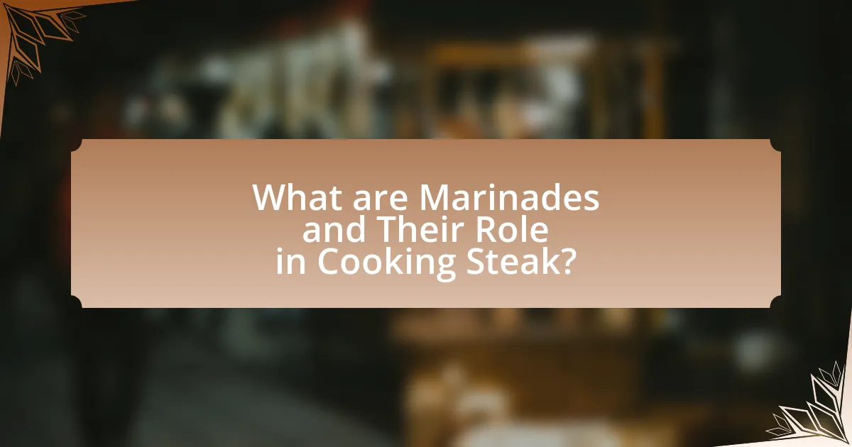 What are Marinades and Their Role in Cooking Steak?