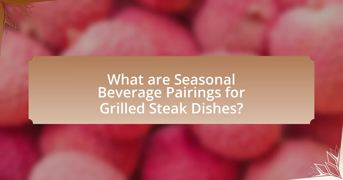 What are Seasonal Beverage Pairings for Grilled Steak Dishes?