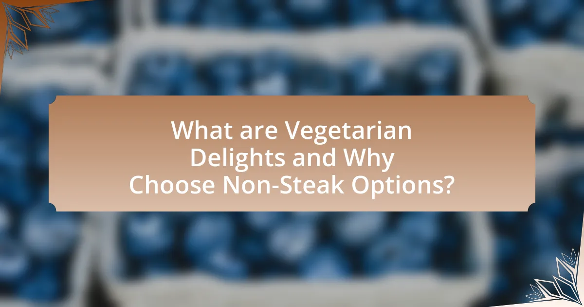 What are Vegetarian Delights and Why Choose Non-Steak Options?
