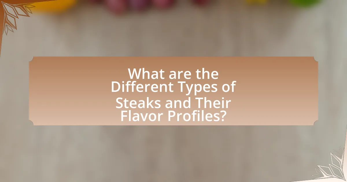 What are the Different Types of Steaks and Their Flavor Profiles?
