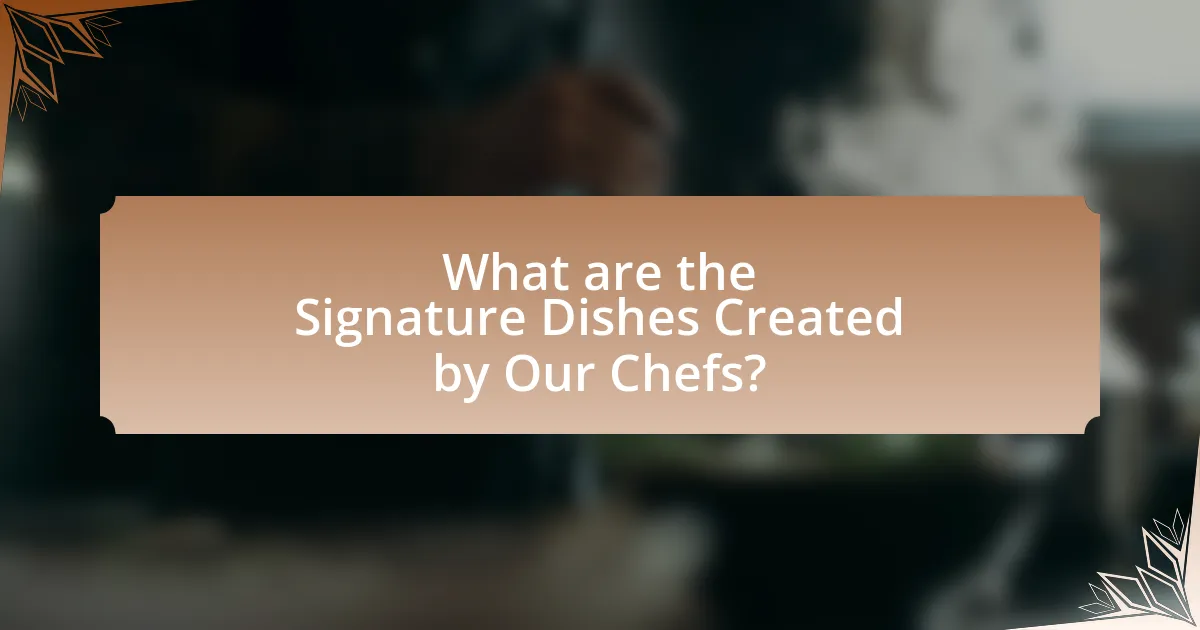 What are the Signature Dishes Created by Our Chefs?