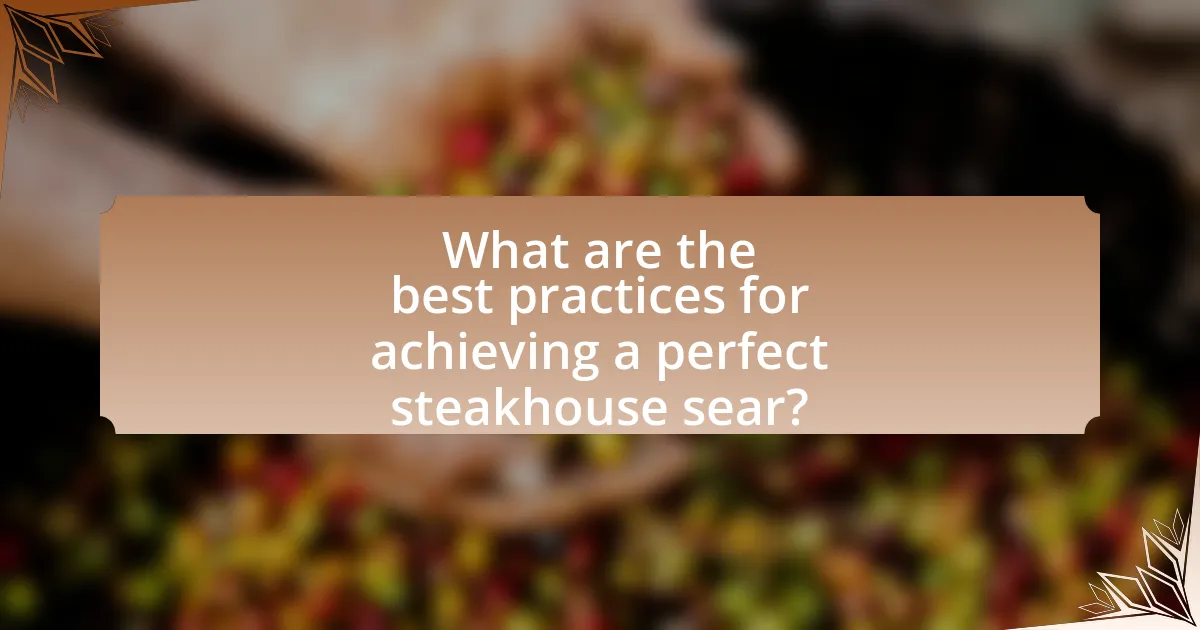 What are the best practices for achieving a perfect steakhouse sear?