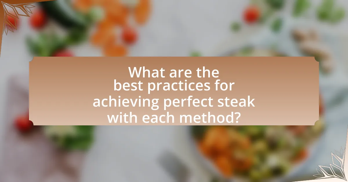 What are the best practices for achieving perfect steak with each method?