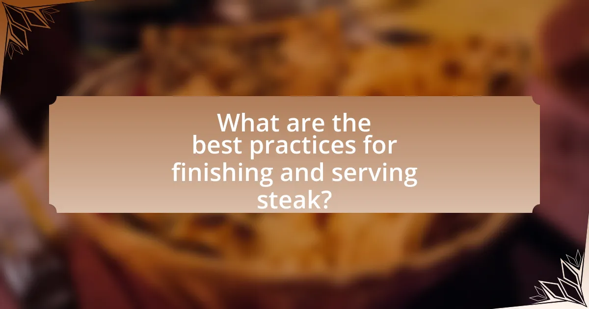 What are the best practices for finishing and serving steak?