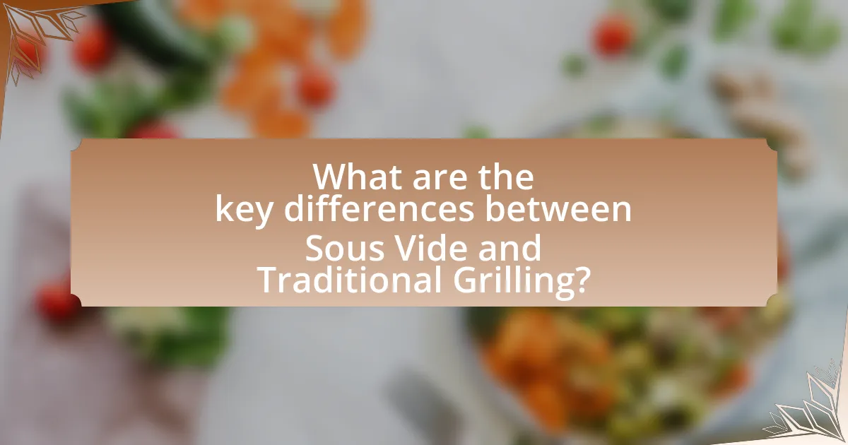 What are the key differences between Sous Vide and Traditional Grilling?