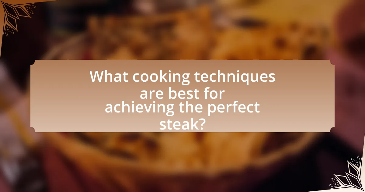 What cooking techniques are best for achieving the perfect steak?