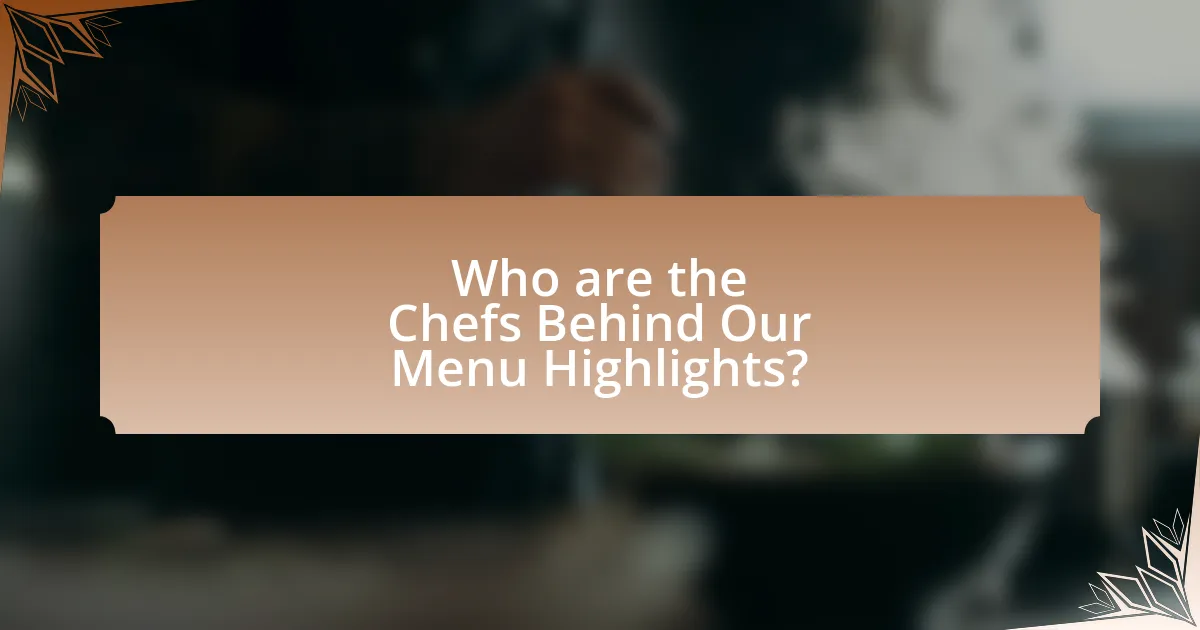 Who are the Chefs Behind Our Menu Highlights?